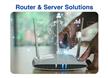 Router & Server Solutions